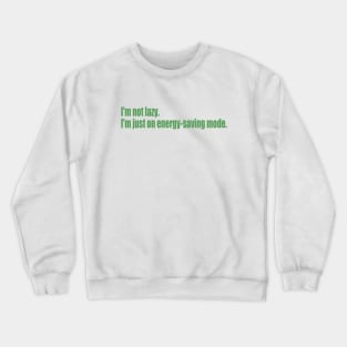 I'm not lazy. I'm just on energy-saving mode. Crewneck Sweatshirt